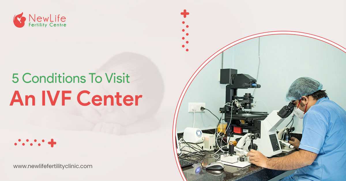 5 Conditions To Visit An IVF Center