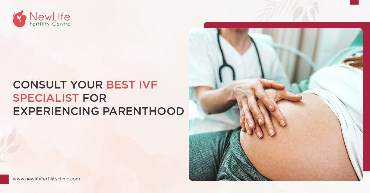 Consult Your Best IVF Specialist For Experiencing Parenthood