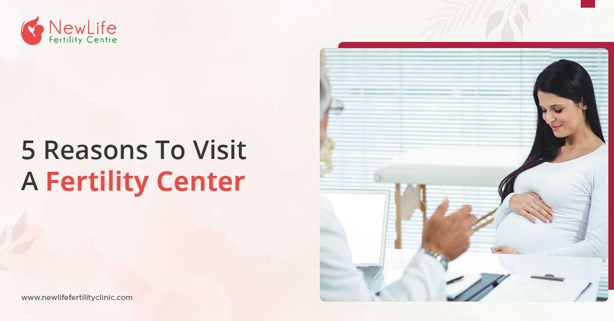 5 Reasons To Visit A Fertility Center