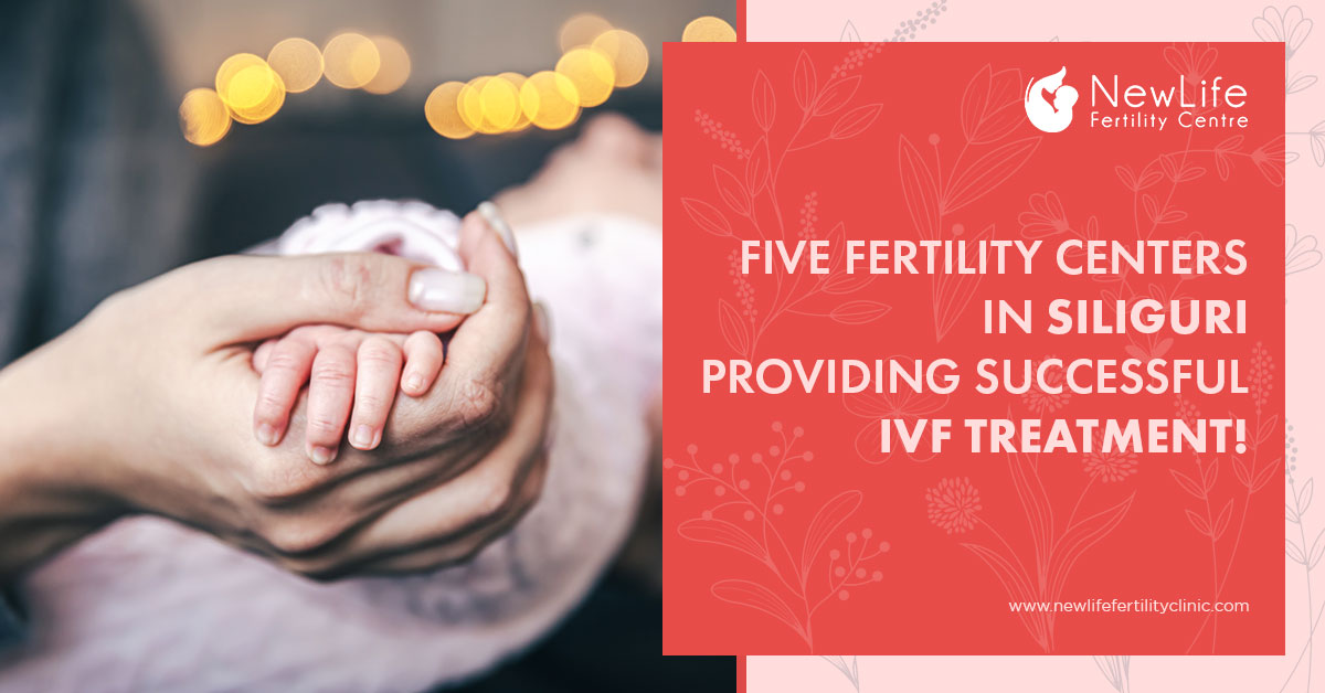 Five fertility centers in Siliguri providing successful IVF treatment!
